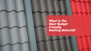 What Is The Most Budget Friendly Roofing Material? 