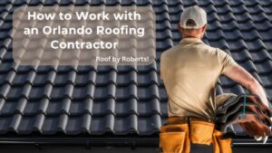 How to Work with an Orlando Roofing Contractor
